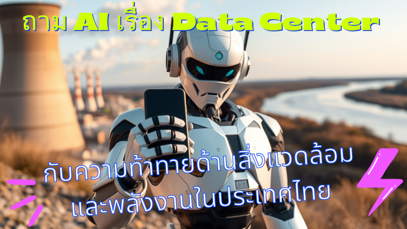 ถาม AI เรื่อง Data Center กับความท้าทายด้านสิ่งแวดล้อมและพลังงานในประเทศไทย
